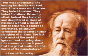 "It cannot be understated. Bolshevism was the greatest human slaughter of all time. The fact that most of the world is ignorant of this reality is proof that the global media itself is in the hands of the perpetrators.” : conspiracy